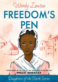 Title: Freedom's Pen: A Story Based on the Life of Freed Slave and Author Phillis Wheatley, Author: Wendy Lawton