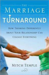 Title: The Marriage Turnaround: How Thinking Differently About Your Relationship Can Change Everything, Author: Mitch Temple