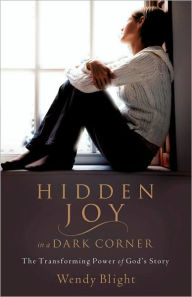 Title: Hidden Joy in a Dark Corner: The Transforming Power of God's Story, Author: Wendy Blight