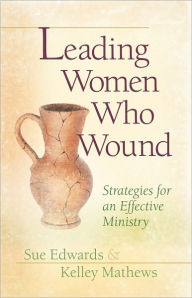 Title: Leading Women Who Wound: Strategies for an Effective Ministry, Author: Sue Edwards