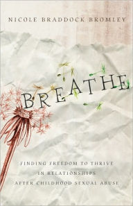 Title: Breathe: Finding Freedom to Thrive in Relationships After Childhood Sexual Abuse, Author: Nicole Braddock Bromley