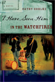 Title: I Have Seen Him in the Watchfires, Author: Cathy Gohlke