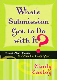 Title: What's Submission Got to Do with It?: Find out from a Woman Like You, Author: Cindy Easley