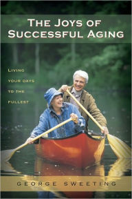 Title: The Joys of Successful Aging: Living Your Days to the Fullest, Author: George Sweeting