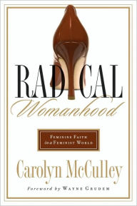 Title: Radical Womanhood: Feminine Faith in a Feminist World, Author: Carolyn McCulley