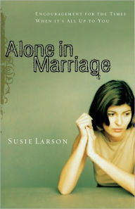 Title: Alone in Marriage: Encouragement for the Times When It's All Up to You, Author: Susie Larson