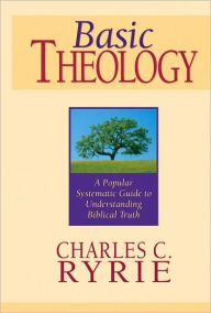 Title: Basic Theology: A Popular Systematic Guide to Understanding Biblical Truth, Author: Charles C. Ryrie