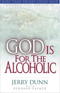 Title: God Is For The Alcoholic, Author: Jerry Dunn