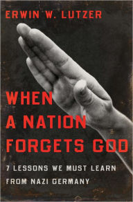 Title: When a Nation Forgets God: 7 Lessons We Must Learn From Nazi Germany, Author: Erwin W. Lutzer