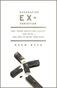 Title: Generation Ex-Christian: Why Young Adults Are Leaving the Faith. . . and How to Bring Them Back, Author: Drew Dyck
