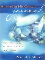 Title: A Jewel in His Crown Journal: Rediscovering Your Value as a Woman of Excellence, Author: Priscilla Shirer