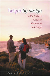 Title: Helper by Design: God's Perfect Plan for Women in Marriage, Author: Elyse M. Fitzpatrick