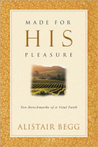 Title: Made For His Pleasure: Ten Benchmarks of a Vital Faith, Author: Alistair Begg