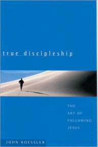 Title: True Discipleship: The Art of Following Jesus, Author: John Koessler