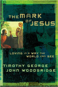 Title: The Mark of Jesus: Loving in a Way the World Can See, Author: Timothy George