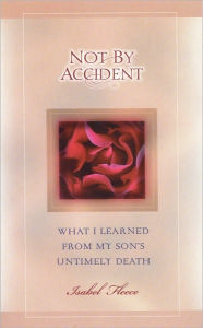 Title: Not By Accident: What I Learned From My Son's Untimely Death, Author: Isabel Fleece