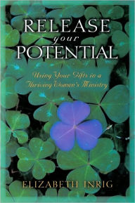 Title: Release Your Potential: Using Your Gifts in a Thriving Womens Ministry, Author: Elizabeth Inrig