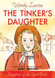 Title: The Tinker's Daughter: A Story Based on the Life of the Young Mary Bunyan, Author: Wendy Lawton
