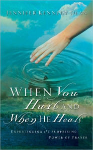 Title: When You Hurt and When He Heals: Experiencing the Surprising Power of Prayer, Author: Jennifer K. Dean