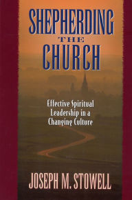 Title: Shepherding the Church: Effective Spiritual Leadership in a Changing Culture, Author: Joseph M. Stowell