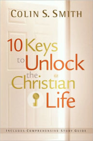 Title: 10 Keys to Unlock the Christian Life, Author: Colin S. Smith