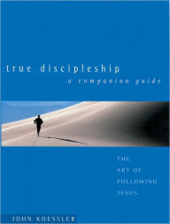 Title: True Discipleship Companion Guide: The Art of Following Jesus, Author: John Koessler