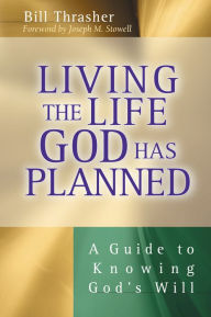 Title: Living the Life God Has Planned: A Guide to Knowing God's Will, Author: Bill Thrasher