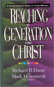 Title: Reaching a Generation for Christ: A Comprehensive Guide to Youth Ministry, Author: Richard R. Dunn
