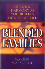 Title: Blended Families: Creating Harmony as You Build a New Home Life, Author: Maxine Marsolini