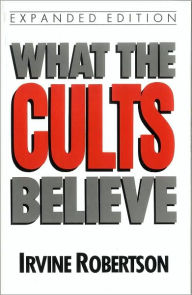 Title: What The Cults Believe, Author: Irvine Robertson