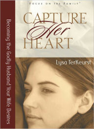 Title: Capture Her Heart: Becoming the Godly Husband Your Wife Desires, Author: Lysa TerKeurst