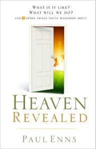 Title: Heaven Revealed: What Is It Like? What Will We Do?... And 11 Other Things You've Wondered About, Author: Paul P. Enns