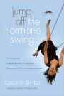 Jump Off the Hormone Swing: Fly Through the Physical, Mental, and Spiritual Symptoms of PMS and Perimenopause