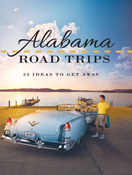 Alabama Road Trips: 52 Ideas to Get Away