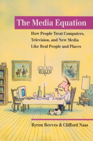 Title: The Media Equation: How People Treat Computers, Television, and New Media Like Real People and Places / Edition 1, Author: Byron Reeves