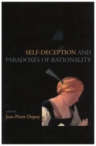 Title: Self-Deception and Paradoxes of Rationality / Edition 74, Author: Jean-Pierre Dupuy