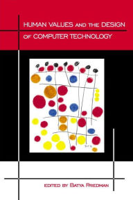 Title: Human Values and the Design of Computer Technology / Edition 1, Author: Batya Friedman