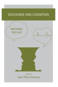 Title: Discourse and Cognition: Bridging the Gap / Edition 74, Author: Jean-Pierre Koenig