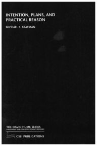 Title: Intention, Plans, and Practical Reason: Center for the Study of Language and Information, Author: Michael E. Bratman