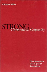 Title: Strong Generative Capacity: The Semantics of Linguistic Formalism, Author: Philip H. Miller