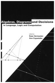 Title: Algebras, Diagrams and Decisions in Language, Logic and Computation, Author: Kees Vermeulen