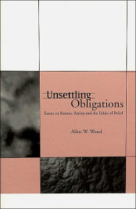 Title: Unsettling Obligations: Essays on Reason, Reality, and the Ethics of Belief / Edition 2, Author: Allen W. Wood