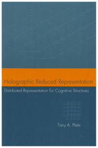 Title: Holographic Reduced Representation: Distributed Representation for Cognitive Structures, Author: Tony A. Plate