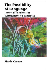 Title: The Possibility of Language: Internal Tensions in Wittgenstein's Tractatus, Author: Maria Cerezo