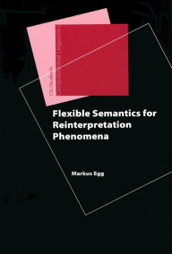 Title: Flexible Semantics for Reinterpretation Phenomena, Author: Markus Egg