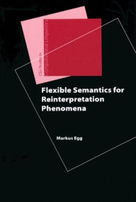 Title: Flexible Semantics for Reinterpretation Phenomena, Author: Markus Egg