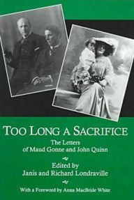 Title: Too Long a Sacrifice: The Letters of Maud Gonne and John Quinn, Author: Maud Gonne