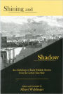 Shining And Shadow: An Anthology of Early Yiddish Stories from the Lower East Side