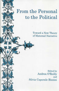 Title: From the Personal to the Political: Toward a New Theory of Maternal Narrative, Author: Andrea O'Reilly