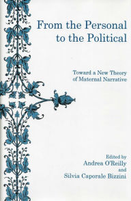 Title: From The Personal To The Political: Toward a New Theory of Maternal Narrative, Author: Andrea O'Reilly